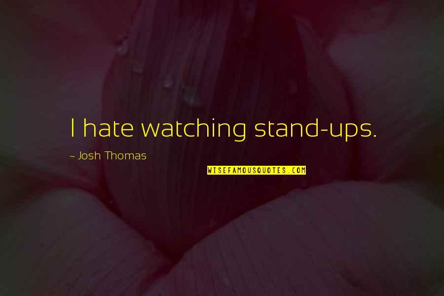 Raether Last Name Quotes By Josh Thomas: I hate watching stand-ups. Raether Last Name Quotes By Josh Thomas: I hate watching stand-ups.