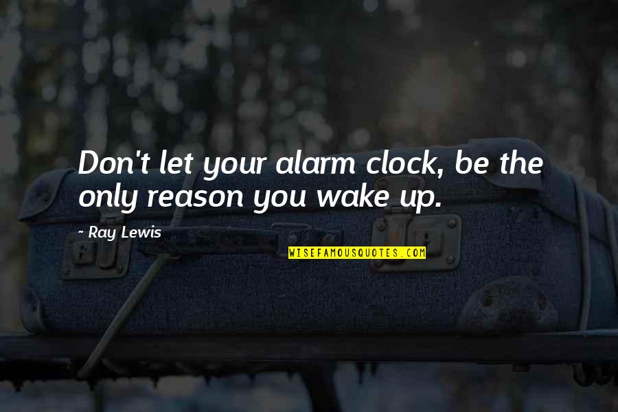 Raetz And Hawkins Quotes By Ray Lewis: Don't let your alarm clock, be the only