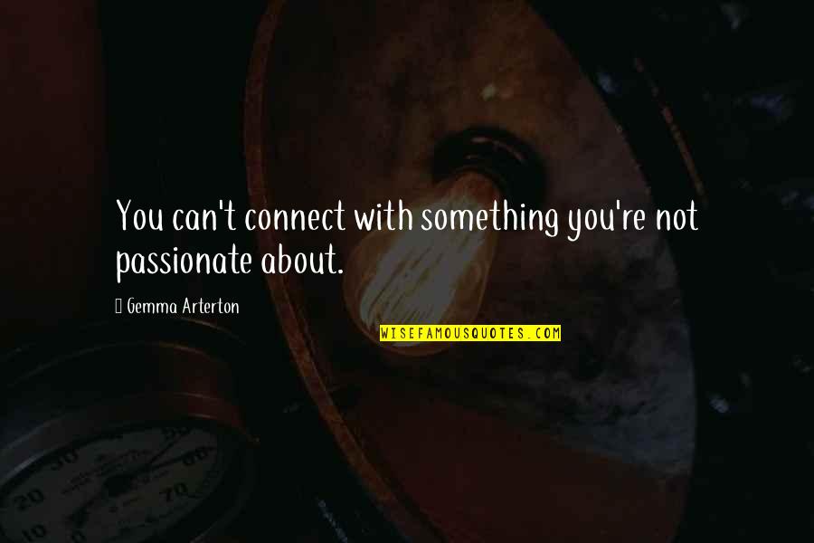 Raetz Randy Quotes By Gemma Arterton: You can't connect with something you're not passionate