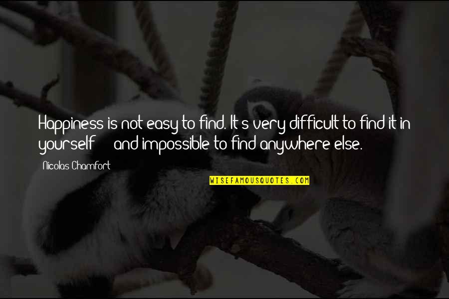 Raetzel This Is War Quotes By Nicolas Chamfort: Happiness is not easy to find. It's very