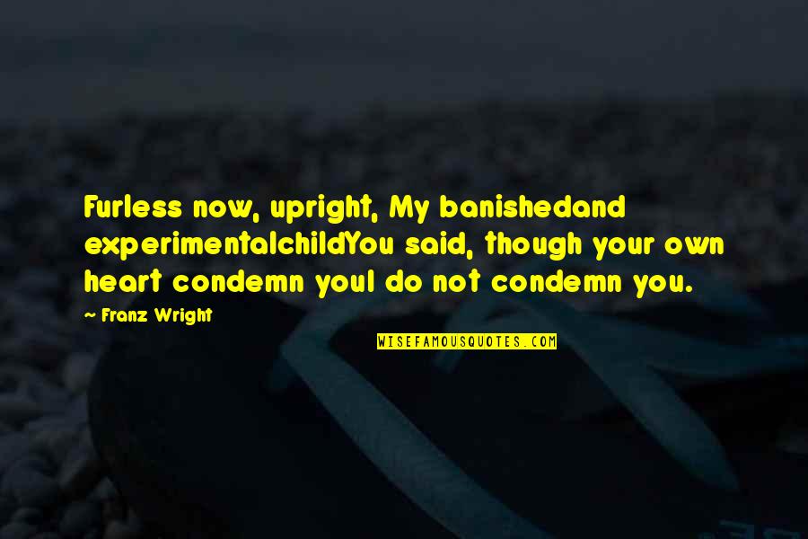 Raevan Kelly Quotes By Franz Wright: Furless now, upright, My banishedand experimentalchildYou said, though