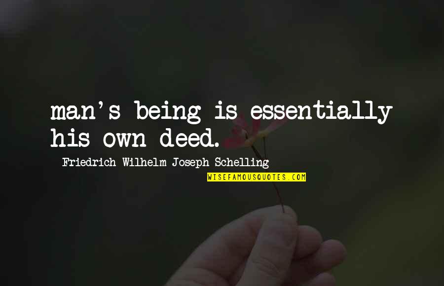 Raevan Kelly Quotes By Friedrich Wilhelm Joseph Schelling: man's being is essentially his own deed. Raevan Kelly Quotes By Friedrich Wilhelm Joseph Schelling: man's being is essentially his own deed.