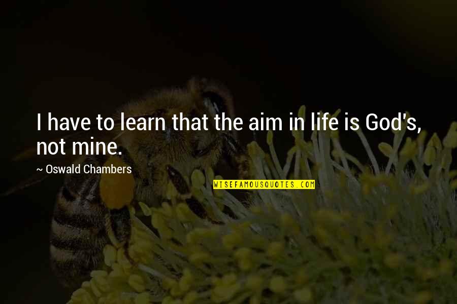 Raevan Quotes By Oswald Chambers: I have to learn that the aim in Raevan Quotes By Oswald Chambers: I have to learn that the aim in
