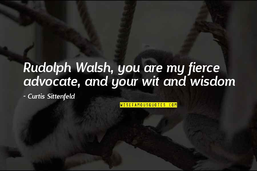 Raeven Kelly And Husband Quotes By Curtis Sittenfeld: Rudolph Walsh, you are my fierce advocate, and Raeven Kelly And Husband Quotes By Curtis Sittenfeld: Rudolph Walsh, you are my fierce advocate, and