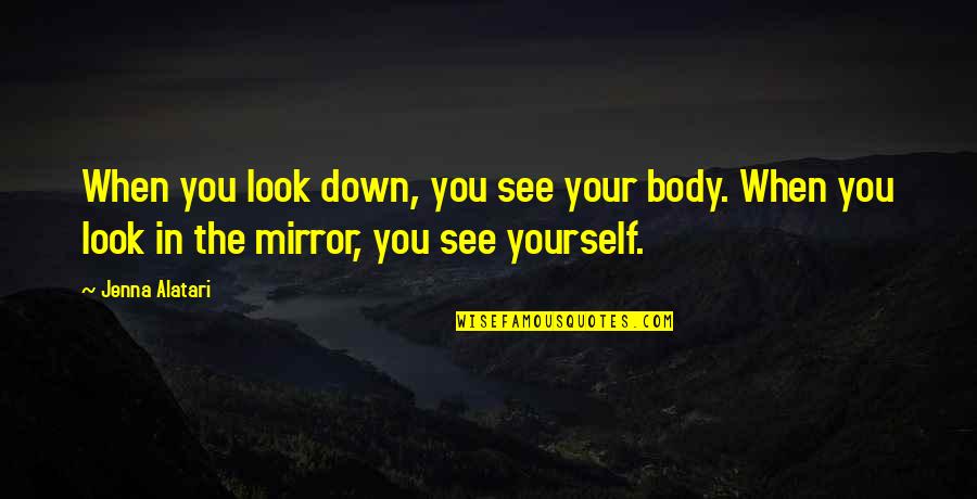 Raeven Kelly And Husband Quotes By Jenna Alatari: When you look down, you see your body. Raeven Kelly And Husband Quotes By Jenna Alatari: When you look down, you see your body.