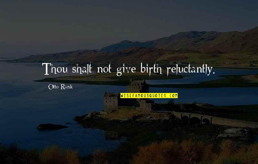 Raezachs Quotes By Otto Rank: Thou shalt not give birth reluctantly. Raezachs Quotes By Otto Rank: Thou shalt not give birth reluctantly.