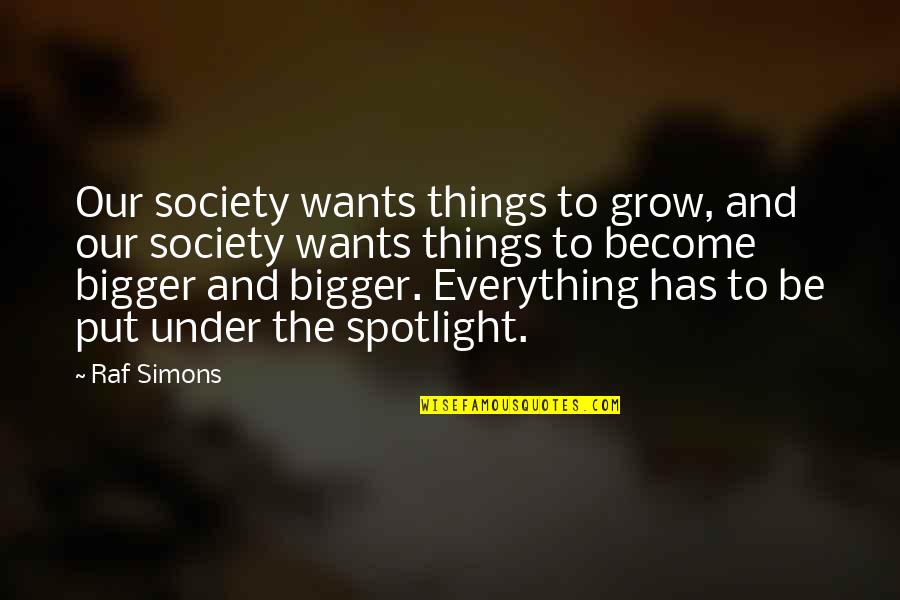Raf Quotes By Raf Simons: Our society wants things to grow, and our