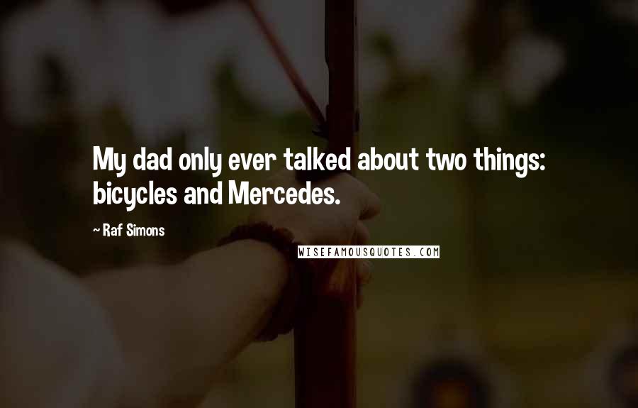 Raf Simons quotes: My dad only ever talked about two things: bicycles and Mercedes.