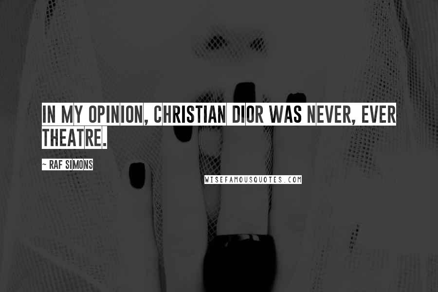 Raf Simons quotes: In my opinion, Christian Dior was never, ever theatre.