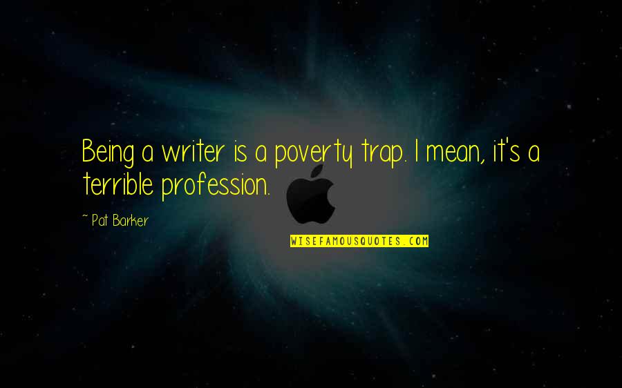 Rafa Mora Quotes By Pat Barker: Being a writer is a poverty trap. I