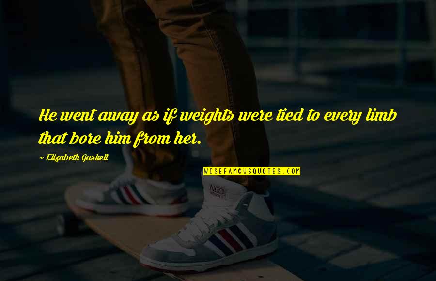 Rafa Pons Quotes By Elizabeth Gaskell: He went away as if weights were tied Rafa Pons Quotes By Elizabeth Gaskell: He went away as if weights were tied