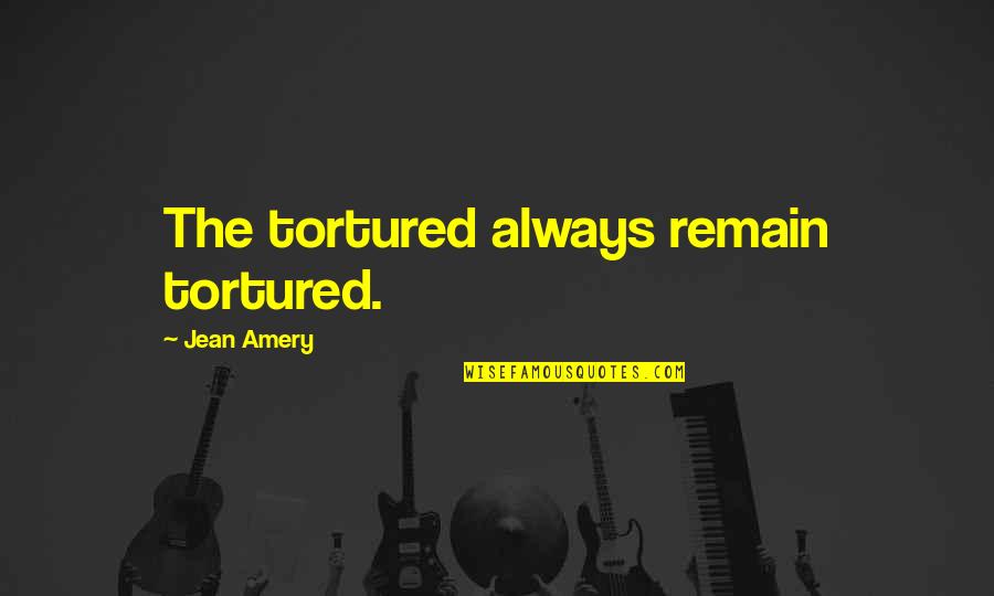 Rafa Pons Quotes By Jean Amery: The tortured always remain tortured. Rafa Pons Quotes By Jean Amery: The tortured always remain tortured.