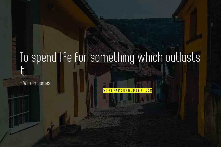 Rafa Pons Quotes By William James: To spend life for something which outlasts it. Rafa Pons Quotes By William James: To spend life for something which outlasts it.