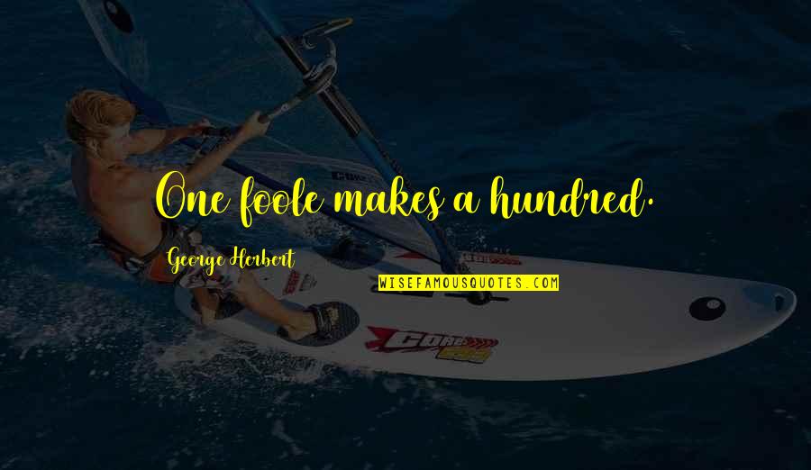 Rafael Abalos Quotes By George Herbert: One foole makes a hundred. Rafael Abalos Quotes By George Herbert: One foole makes a hundred.