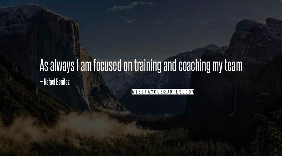 Rafael Benitez quotes: As always I am focused on training and coaching my team