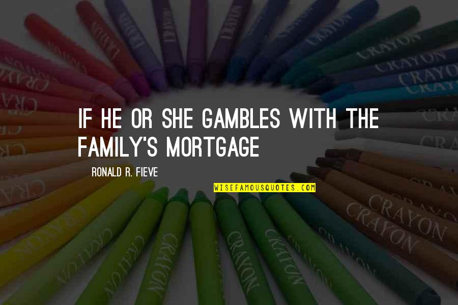 Rafael Chaparro Quotes By Ronald R. Fieve: if he or she gambles with the family's Rafael Chaparro Quotes By Ronald R. Fieve: if he or she gambles with the family's