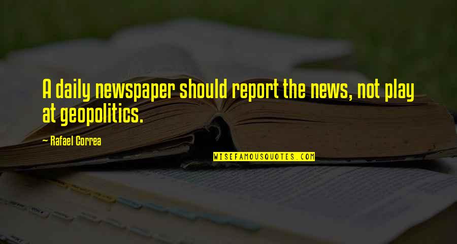 Rafael Correa Quotes By Rafael Correa: A daily newspaper should report the news, not