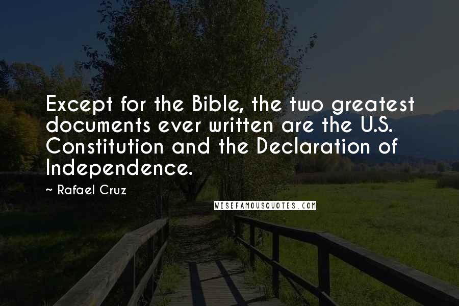 Rafael Cruz quotes: Except for the Bible, the two greatest documents ever written are the U.S. Constitution and the Declaration of Independence.