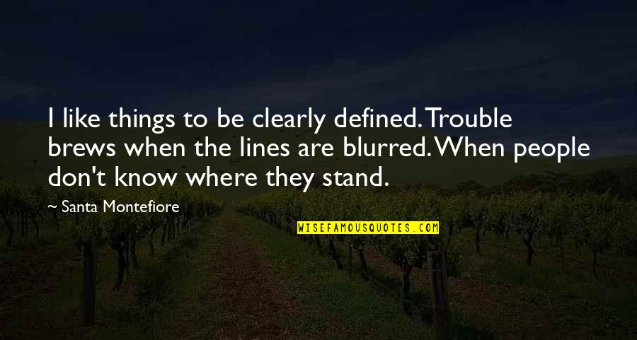 Rafael Hernandez Quotes By Santa Montefiore: I like things to be clearly defined. Trouble Rafael Hernandez Quotes By Santa Montefiore: I like things to be clearly defined. Trouble