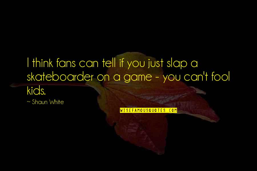 Rafael Hernandez Quotes By Shaun White: I think fans can tell if you just Rafael Hernandez Quotes By Shaun White: I think fans can tell if you just