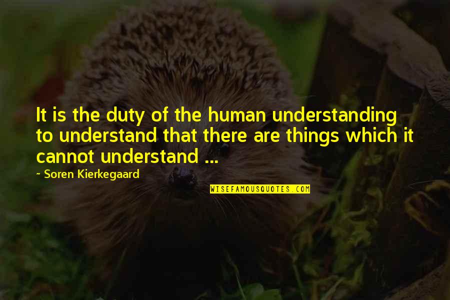 Rafael Hernandez Quotes By Soren Kierkegaard: It is the duty of the human understanding Rafael Hernandez Quotes By Soren Kierkegaard: It is the duty of the human understanding
