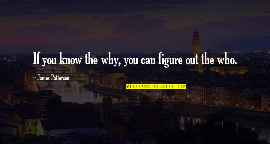 Rafael Martinez Quotes By James Patterson: If you know the why, you can figure Rafael Martinez Quotes By James Patterson: If you know the why, you can figure