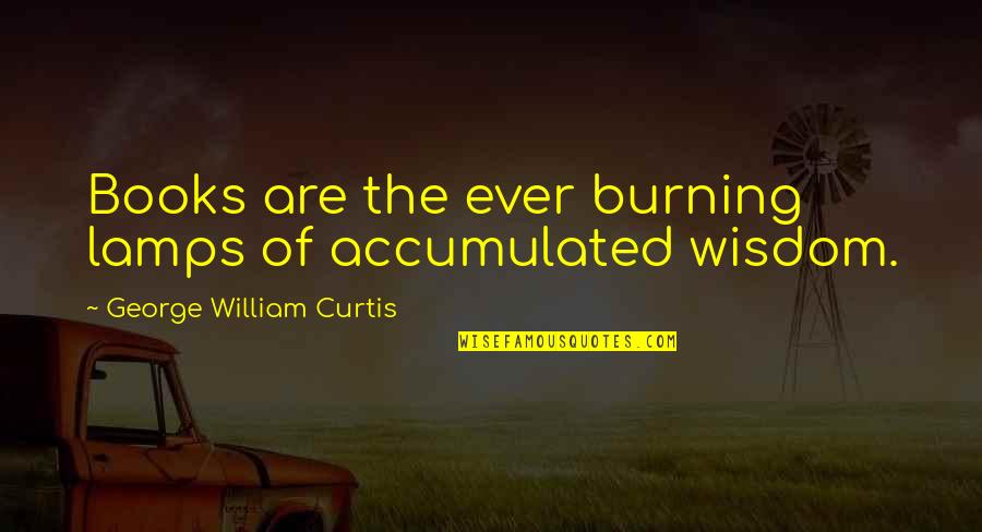 Rafael Moneo Quotes By George William Curtis: Books are the ever burning lamps of accumulated