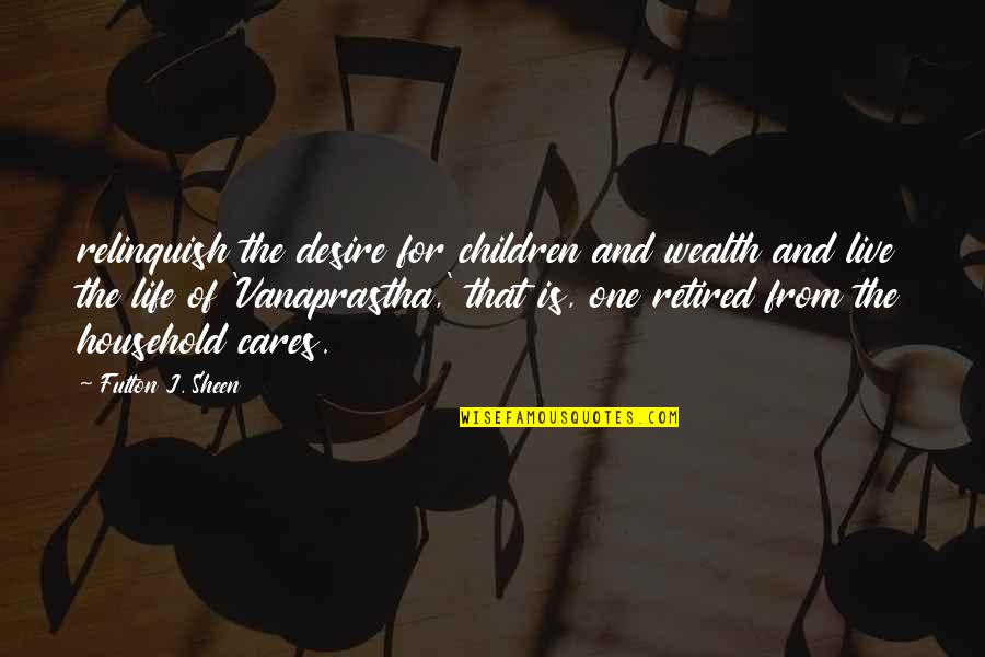 Rafael Nadal Motivational Quotes By Fulton J. Sheen: relinquish the desire for children and wealth and