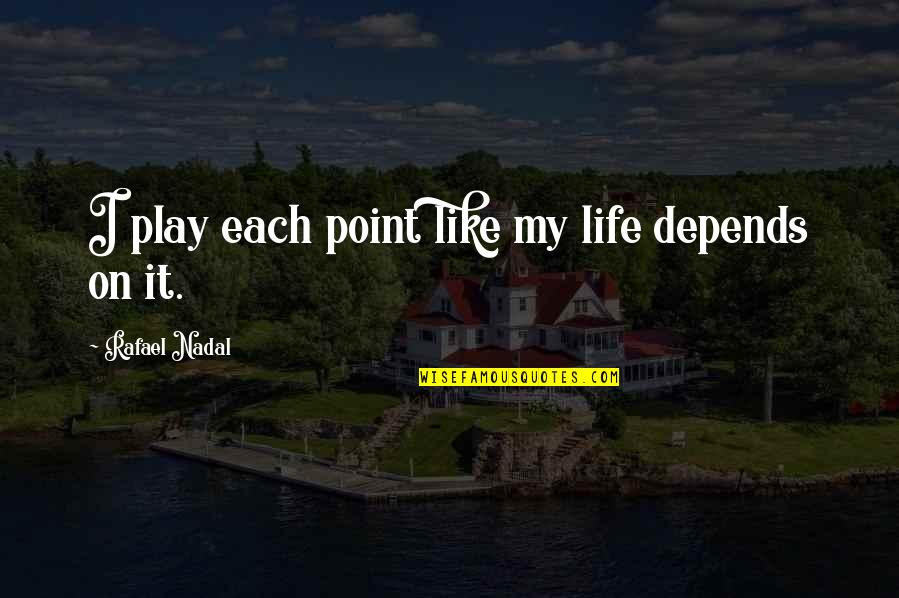 Rafael Nadal Motivational Quotes By Rafael Nadal: I play each point like my life depends