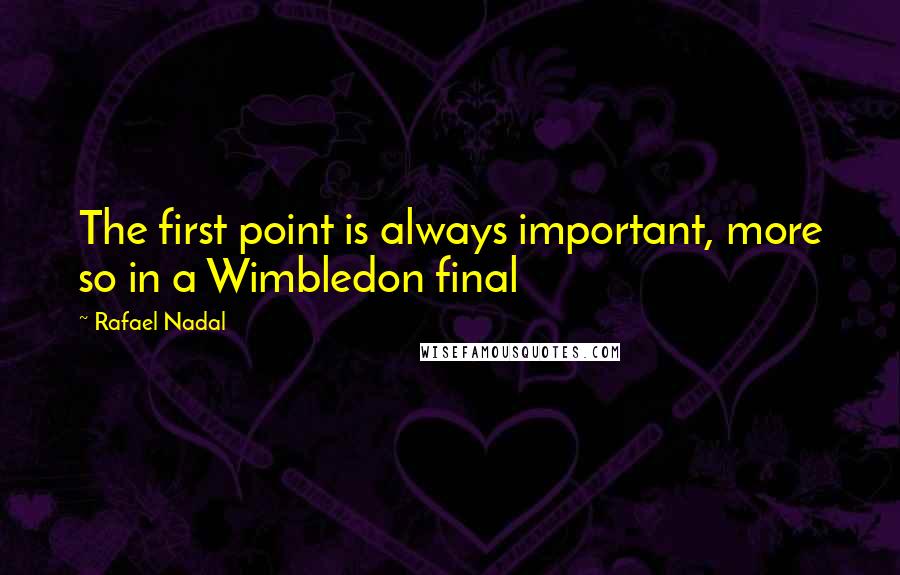Rafael Nadal quotes: The first point is always important, more so in a Wimbledon final