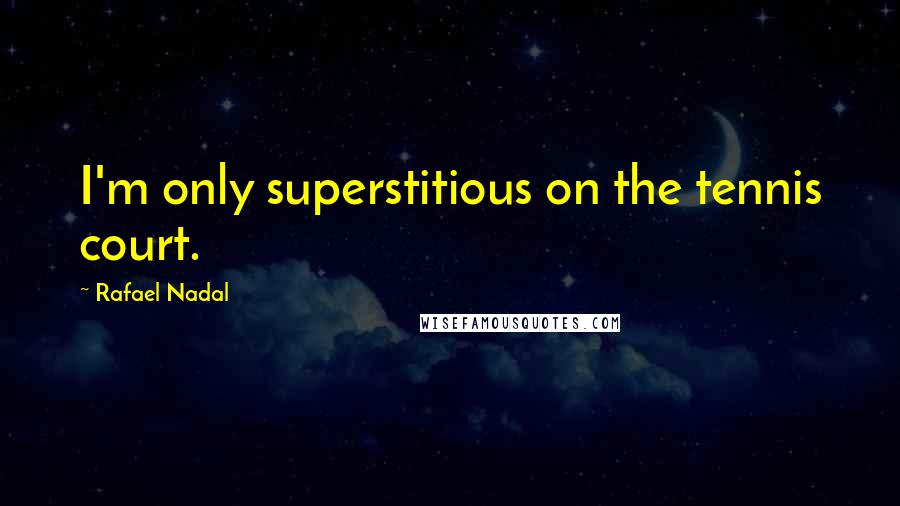 Rafael Nadal quotes: I'm only superstitious on the tennis court.