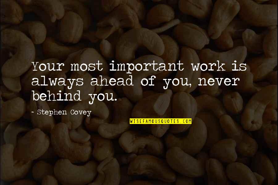 Rafael Ortiz Quotes By Stephen Covey: Your most important work is always ahead of