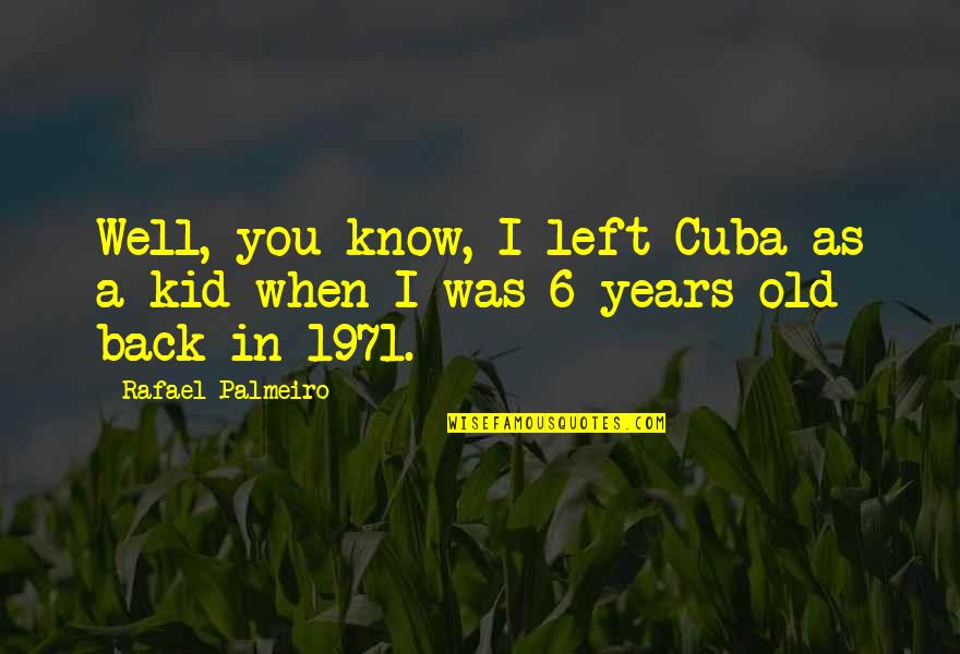 Rafael Palmeiro Quotes By Rafael Palmeiro: Well, you know, I left Cuba as a