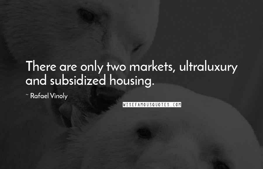 Rafael Vinoly quotes: There are only two markets, ultraluxury and subsidized housing.