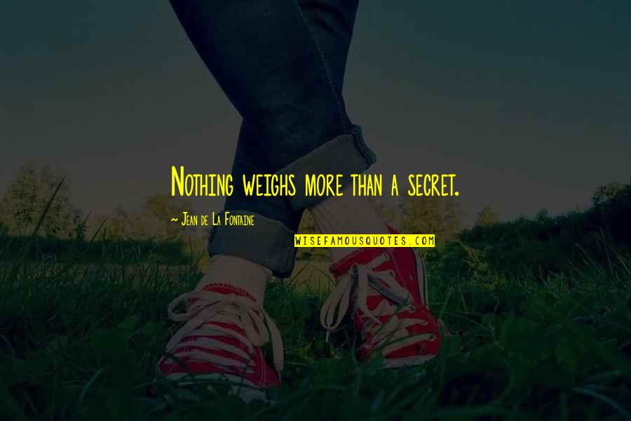 Rafaela Ml Quotes By Jean De La Fontaine: Nothing weighs more than a secret. Rafaela Ml Quotes By Jean De La Fontaine: Nothing weighs more than a secret.