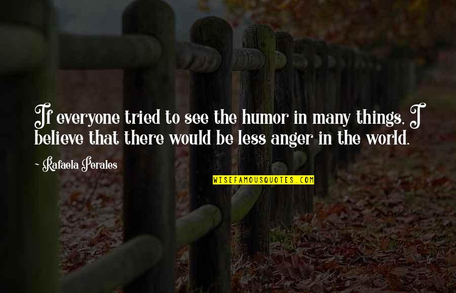 Rafaela Quotes By Rafaela Perales: If everyone tried to see the humor in Rafaela Quotes By Rafaela Perales: If everyone tried to see the humor in