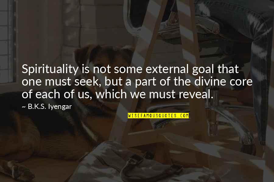 Rafaelic Marija Quotes By B.K.S. Iyengar: Spirituality is not some external goal that one