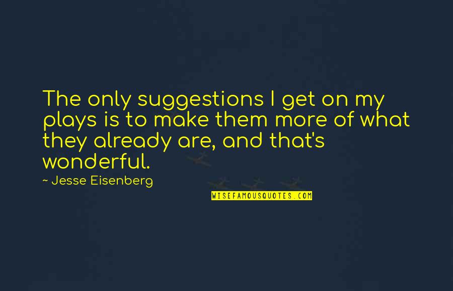 Rafaelita Kusudama Quotes By Jesse Eisenberg: The only suggestions I get on my plays Rafaelita Kusudama Quotes By Jesse Eisenberg: The only suggestions I get on my plays