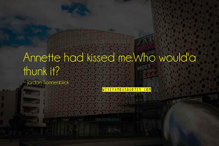 Rafaelita Kusudama Quotes By Jordan Sonnenblick: Annette had kissed me.Who would'a thunk it? Rafaelita Kusudama Quotes By Jordan Sonnenblick: Annette had kissed me.Who would'a thunk it?