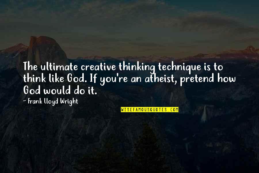 Rafaellesque Quotes By Frank Lloyd Wright: The ultimate creative thinking technique is to think