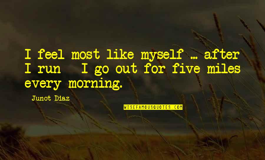 Rafaellesque Quotes By Junot Diaz: I feel most like myself ... after I