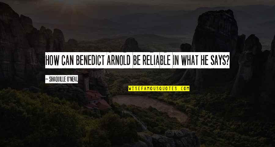 Rafaelov Prikaz Quotes By Shaquille O'Neal: How can Benedict Arnold be reliable in what Rafaelov Prikaz Quotes By Shaquille O'Neal: How can Benedict Arnold be reliable in what