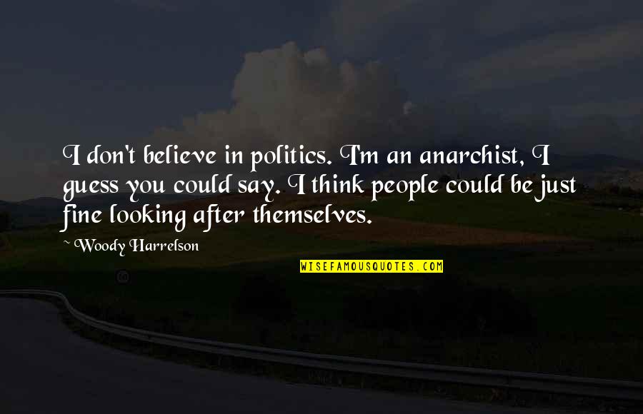 Rafaels Fresco Quotes By Woody Harrelson: I don't believe in politics. I'm an anarchist,