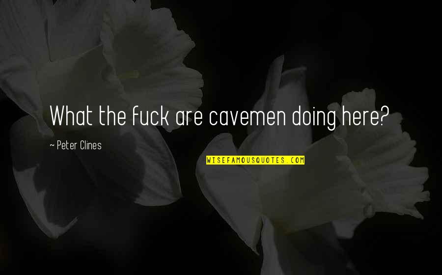 Rafail Noica Quotes By Peter Clines: What the fuck are cavemen doing here? Rafail Noica Quotes By Peter Clines: What the fuck are cavemen doing here?