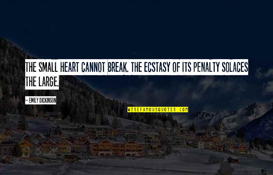 Rafale M Quotes By Emily Dickinson: The small heart cannot break. The ecstasy of