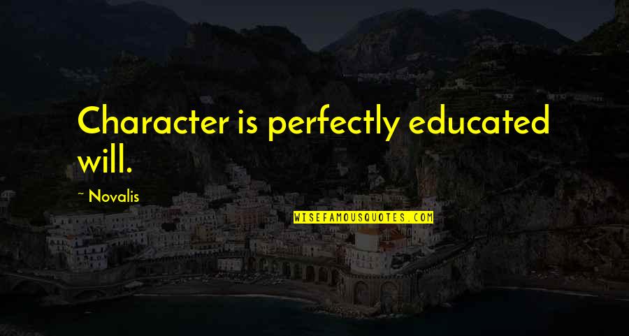 Rafale M Quotes By Novalis: Character is perfectly educated will. Rafale M Quotes By Novalis: Character is perfectly educated will.