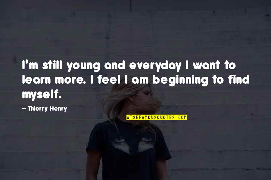 Rafalovich Vladimir Quotes By Thierry Henry: I'm still young and everyday I want to Rafalovich Vladimir Quotes By Thierry Henry: I'm still young and everyday I want to