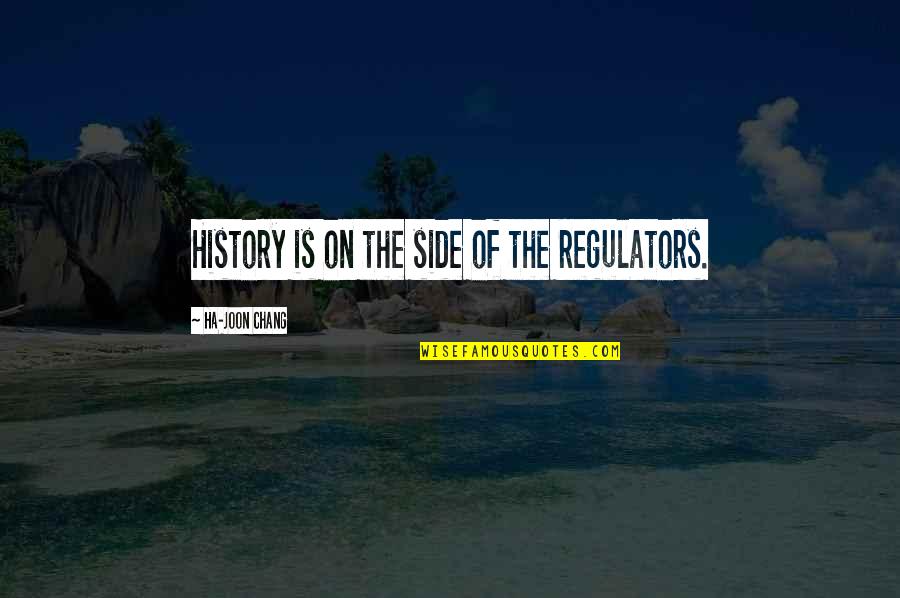 Rafalowski Jessica Quotes By Ha-Joon Chang: History is on the side of the regulators. Rafalowski Jessica Quotes By Ha-Joon Chang: History is on the side of the regulators.