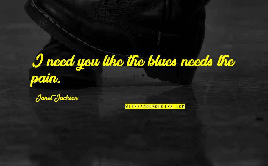 Rafalski Hare Quotes By Janet Jackson: I need you like the blues needs the