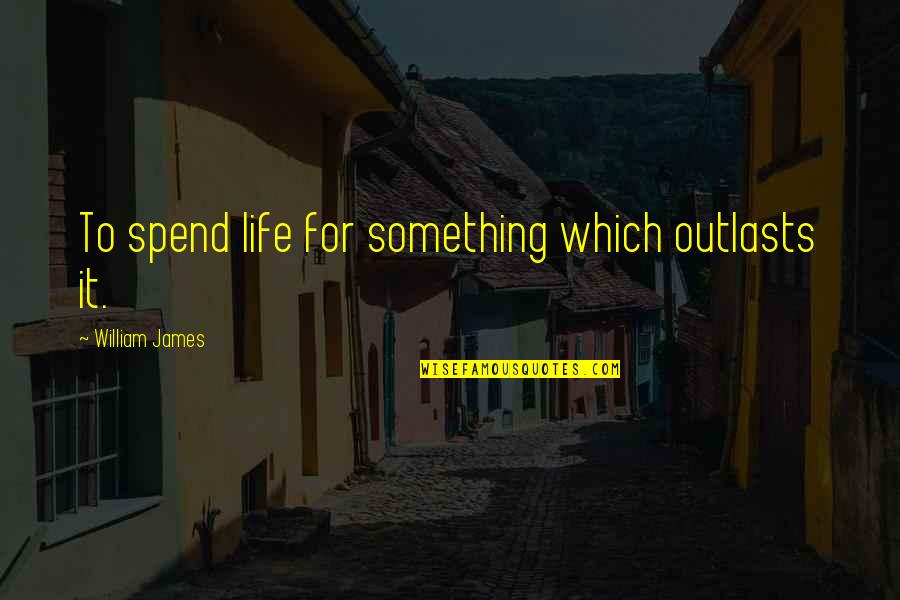 Rafalski Law Quotes By William James: To spend life for something which outlasts it. Rafalski Law Quotes By William James: To spend life for something which outlasts it.
